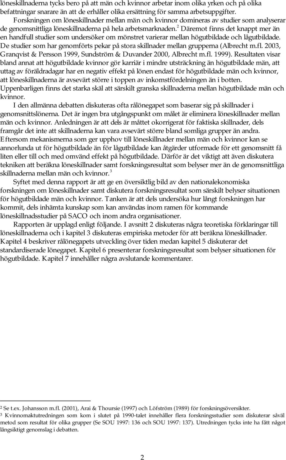 2 Däremot finns det knappt mer än en handfull studier som undersöker om mönstret varierar mellan högutbildade och lågutbildade.