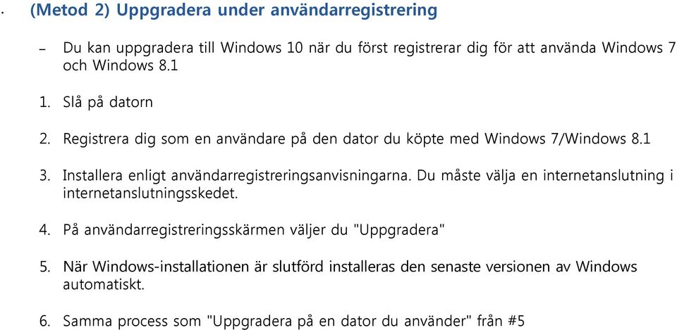 Installera enligt användarregistreringsanvisningarna. Du måste välja en internetanslutning i internetanslutningsskedet. 4.