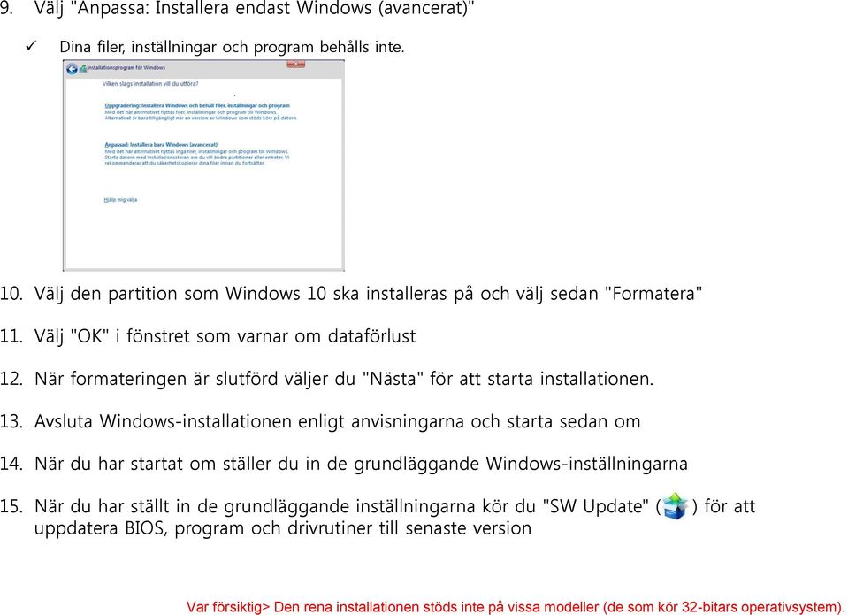 När formateringen är slutförd väljer du "Nästa" för att starta installationen. 13. Avsluta Windows-installationen enligt anvisningarna och starta sedan om 14.