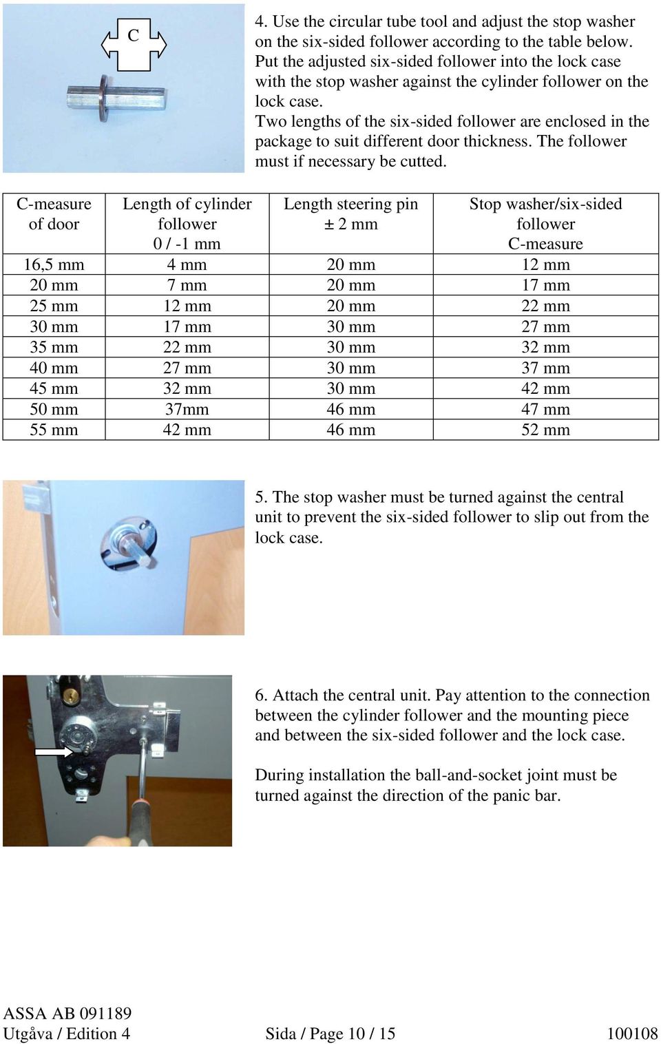 Two lengths of the six-sided follower are enclosed in the package to suit different door thickness. The follower must if necessary be cutted.