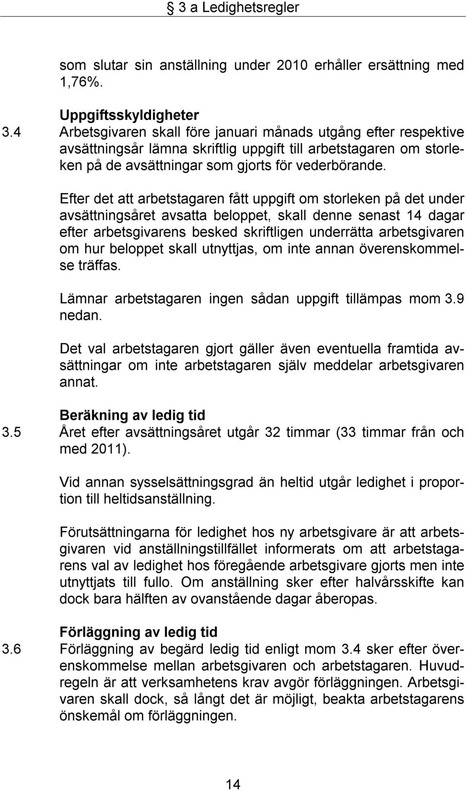 Efter det att arbetstagaren fått uppgift om storleken på det under avsättningsåret avsatta beloppet, skall denne senast 14 dagar efter arbetsgivarens besked skriftligen underrätta arbetsgivaren om