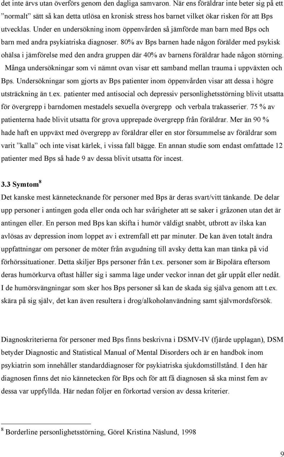 80% av Bps barnen hade någon förälder med psykisk ohälsa i jämförelse med den andra gruppen där 40% av barnens föräldrar hade någon störning.