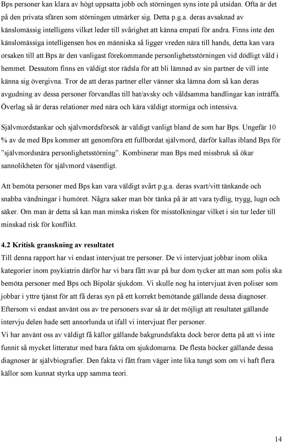 i hemmet. Dessutom finns en väldigt stor rädsla för att bli lämnad av sin partner de vill inte känna sig övergivna.