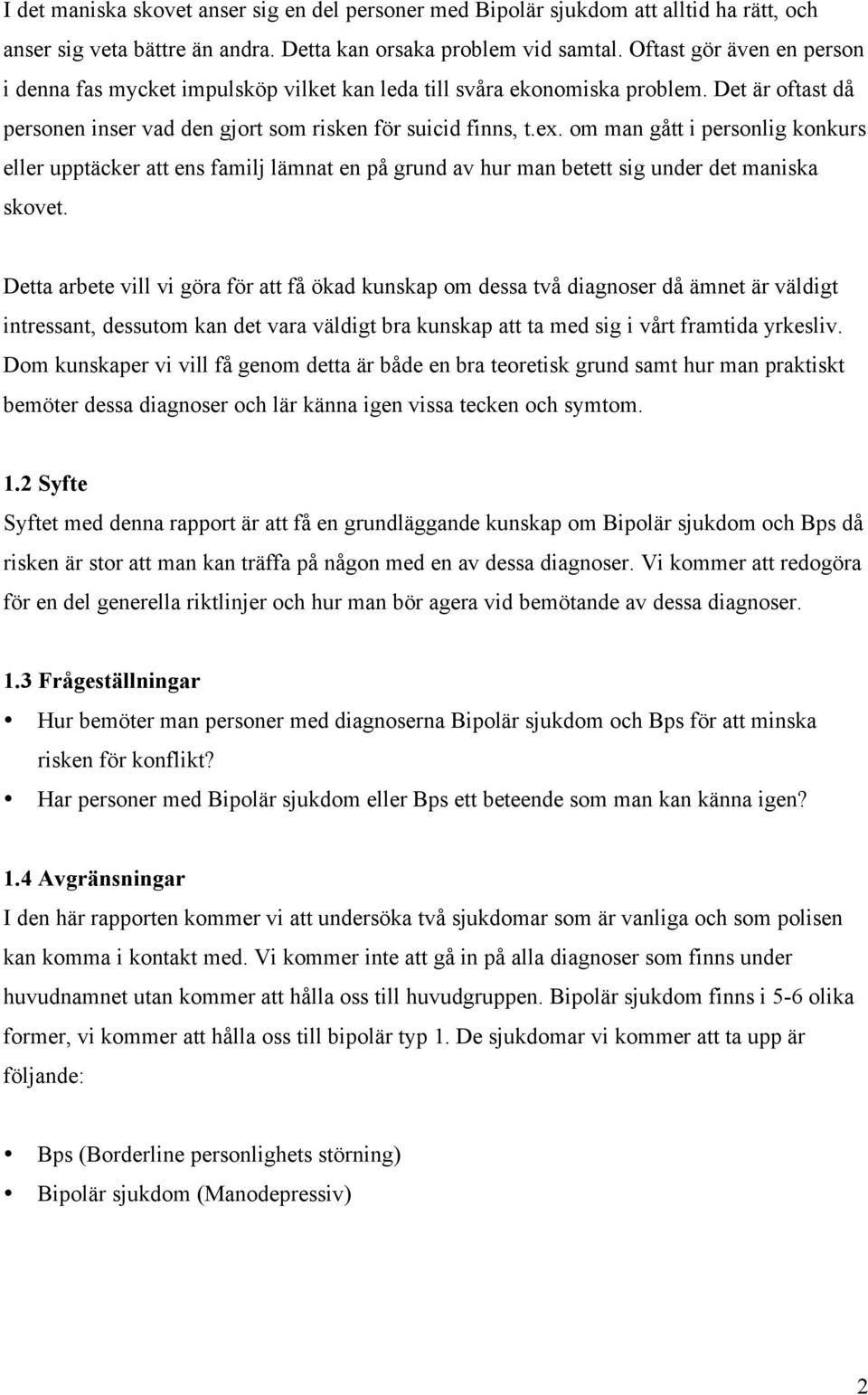 om man gått i personlig konkurs eller upptäcker att ens familj lämnat en på grund av hur man betett sig under det maniska skovet.