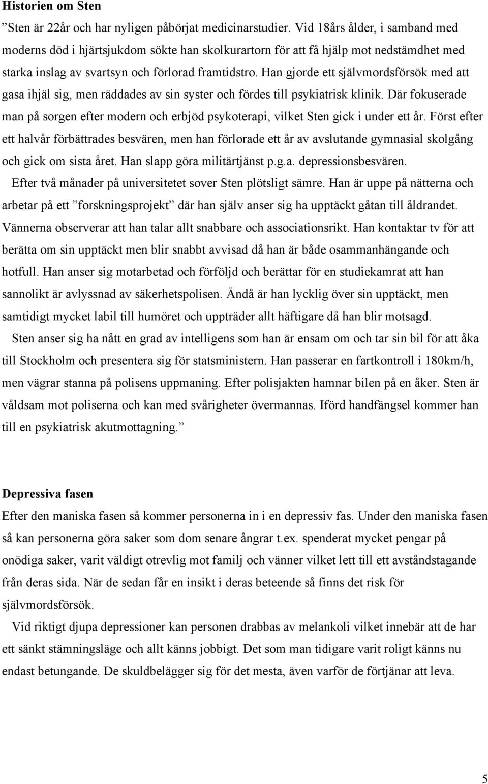 Han gjorde ett självmordsförsök med att gasa ihjäl sig, men räddades av sin syster och fördes till psykiatrisk klinik.