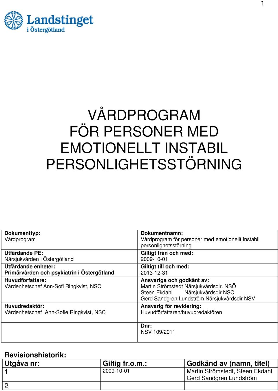 personlighetsstörning Giltigt från och med: 2009-10-01 Giltigt till och med: 2013-12-31 Ansvariga och godkänt av: Martin Strömstedt Närsjukvårdsdir.