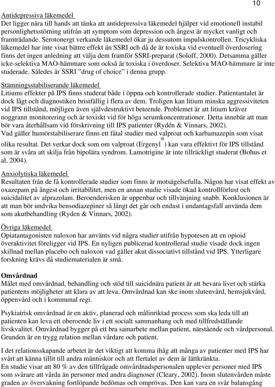 Tricykliska läkemedel har inte visat bättre effekt än SSRI och då de är toxiska vid eventuell överdosering finns det ingen anledning att välja dem framför SSRI-preparat (Soloff, 2000).