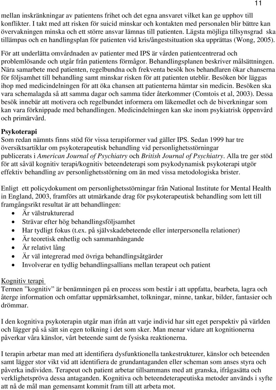 Lägsta möjliga tillsynsgrad ska tillämpas och en handlingsplan för patienten vid kris/ångestsituation ska upprättas (Wong, 2005).