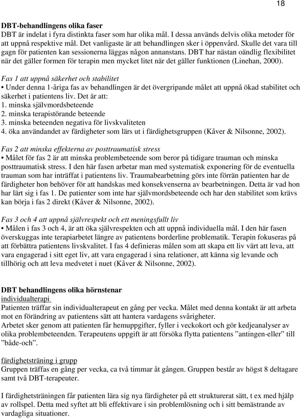 DBT har nästan oändlig flexibilitet när det gäller formen för terapin men mycket litet när det gäller funktionen (Linehan, 2000).