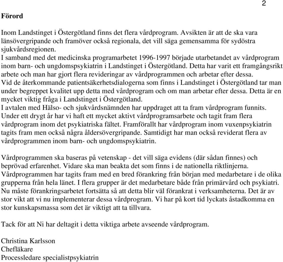 I samband med det medicinska programarbetet 1996-1997 började utarbetandet av vårdprogram inom barn- och ungdomspsykiatrin i Landstinget i Östergötland.