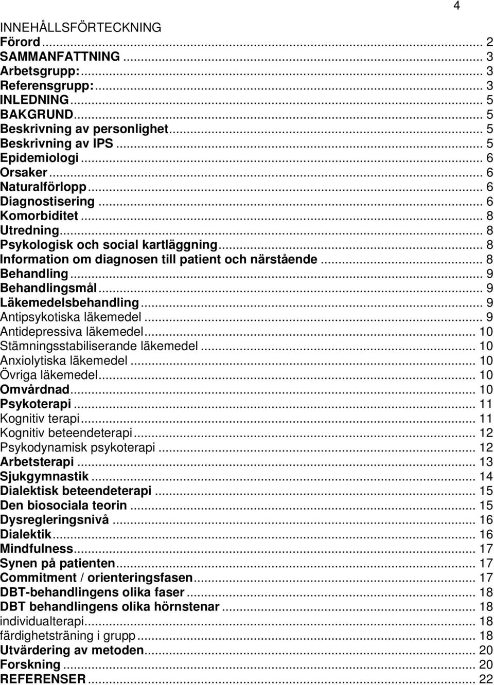 .. 9 Behandlingsmål... 9 Läkemedelsbehandling... 9 Antipsykotiska läkemedel... 9 Antidepressiva läkemedel... 10 Stämningsstabiliserande läkemedel... 10 Anxiolytiska läkemedel... 10 Övriga läkemedel.