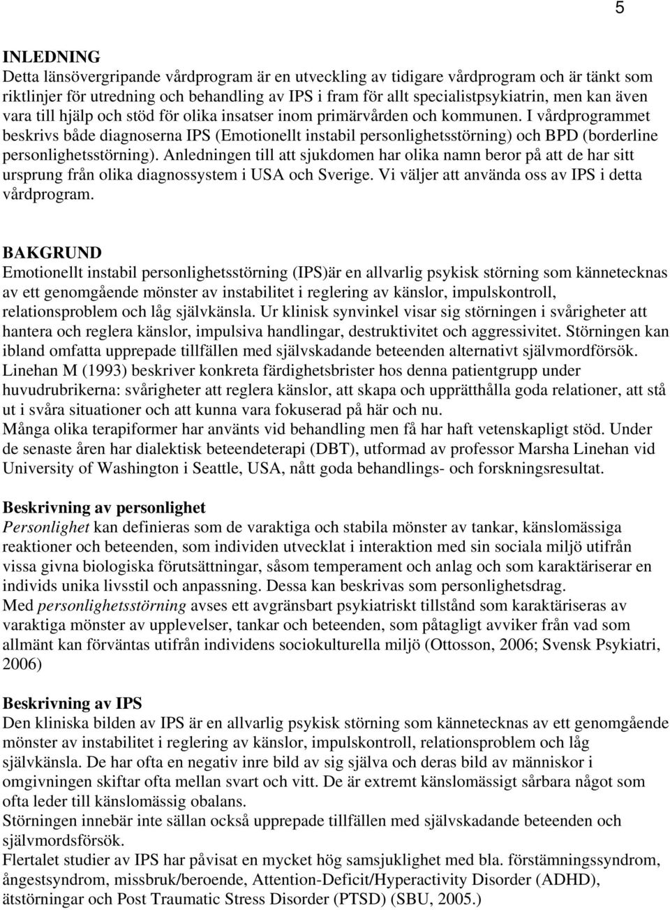 I vårdprogrammet beskrivs både diagnoserna IPS (Emotionellt instabil personlighetsstörning) och BPD (borderline personlighetsstörning).