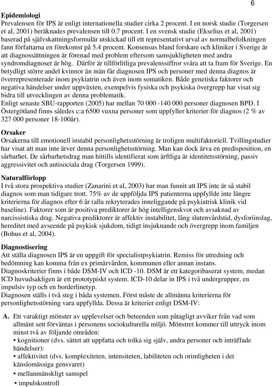 Konsensus bland forskare och kliniker i Sverige är att diagnossättningen är förenad med problem eftersom samsjukligheten med andra syndromdiagnoser är hög.