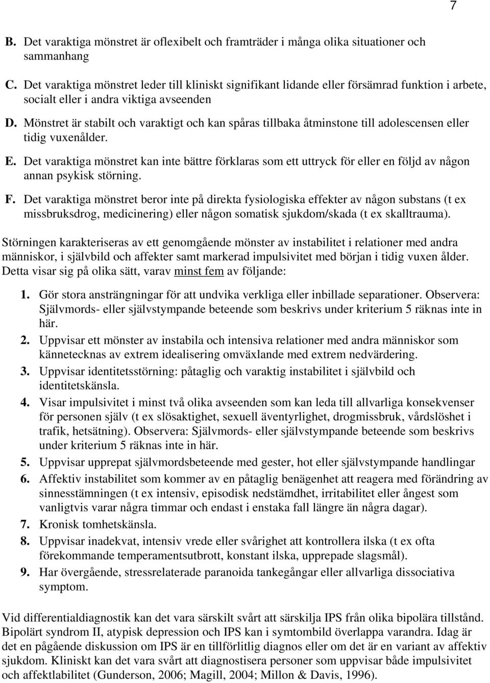 Mönstret är stabilt och varaktigt och kan spåras tillbaka åtminstone till adolescensen eller tidig vuxenålder. E.