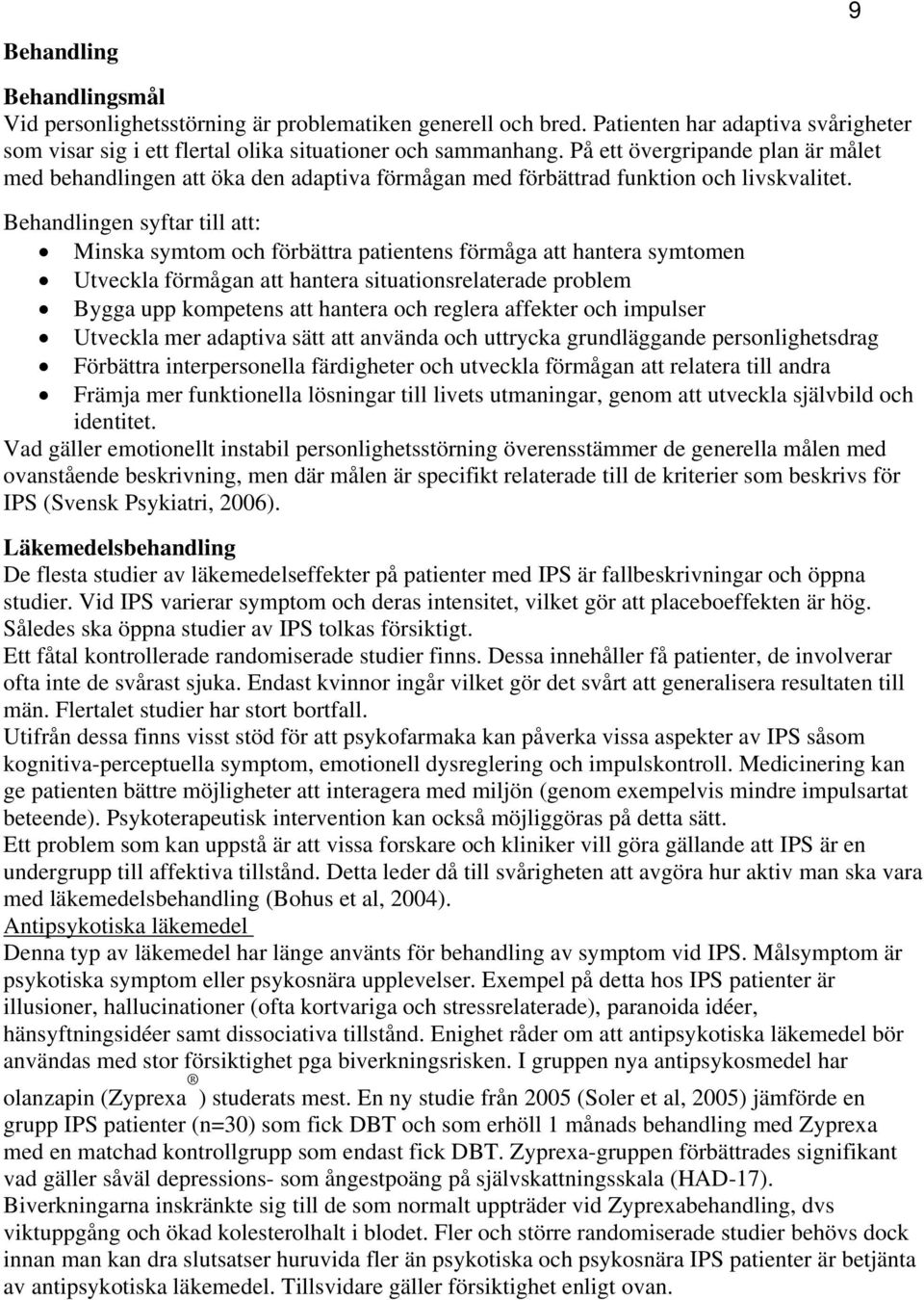 Behandlingen syftar till att: Minska symtom och förbättra patientens förmåga att hantera symtomen Utveckla förmågan att hantera situationsrelaterade problem Bygga upp kompetens att hantera och