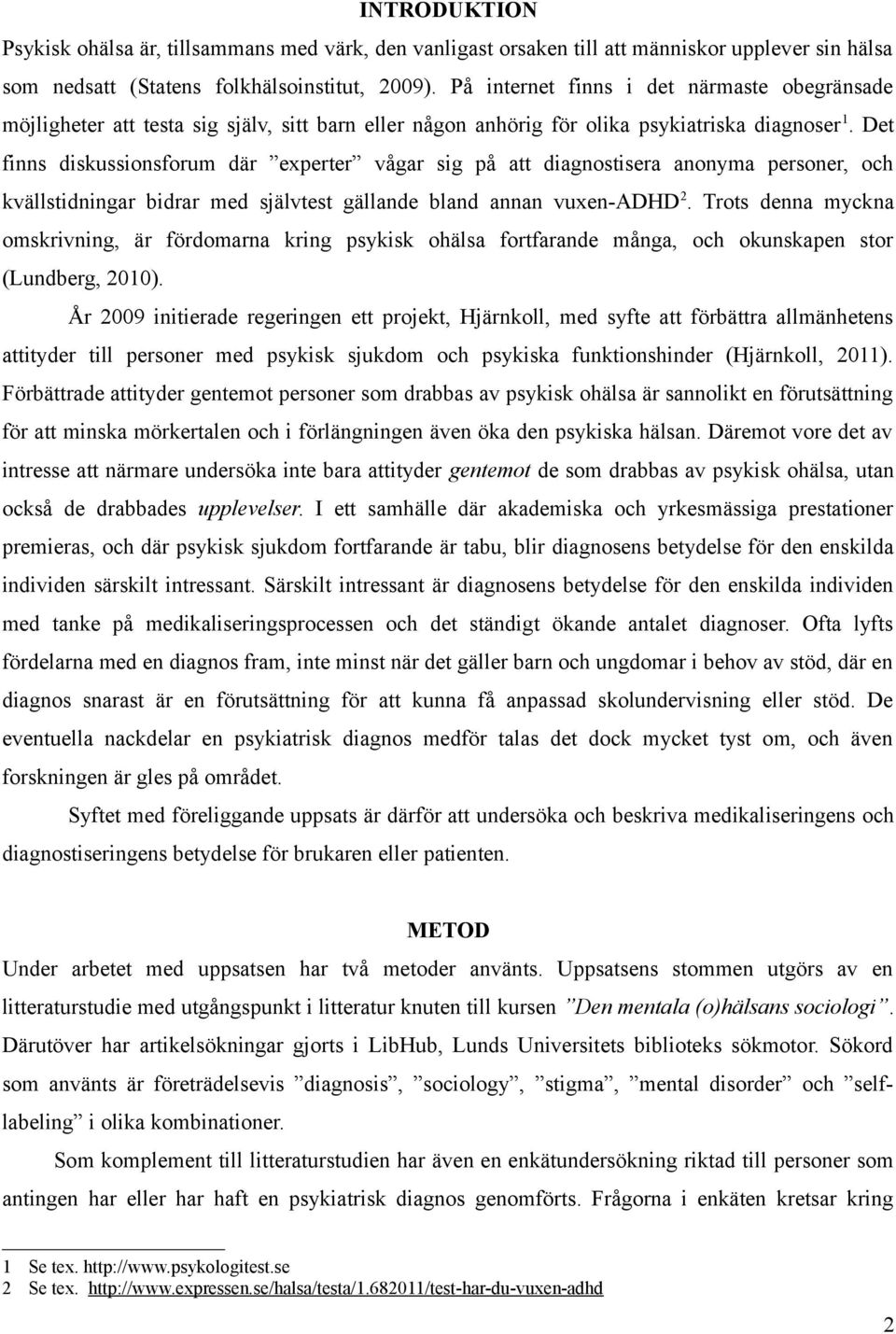 Det finns diskussionsforum där experter vågar sig på att diagnostisera anonyma personer, och kvällstidningar bidrar med självtest gällande bland annan vuxen-adhd 2.