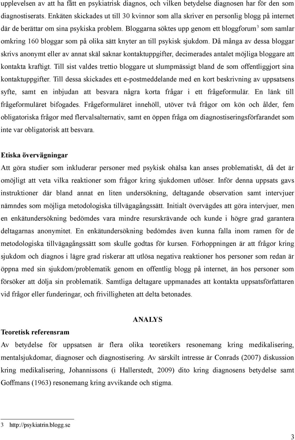 Bloggarna söktes upp genom ett bloggforum 3 som samlar omkring 160 bloggar som på olika sätt knyter an till psykisk sjukdom.