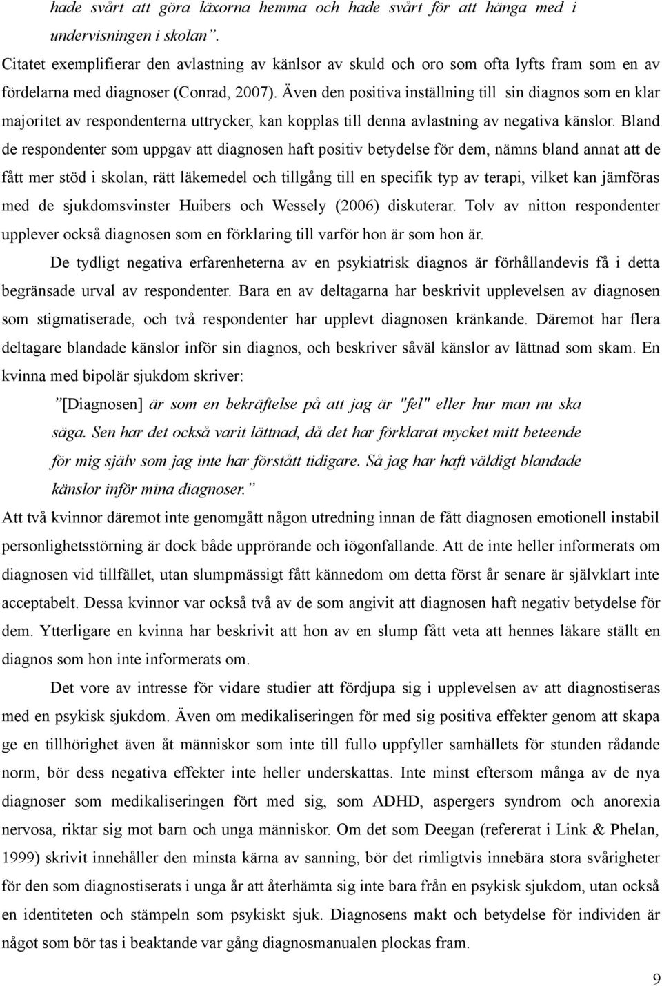 Även den positiva inställning till sin diagnos som en klar majoritet av respondenterna uttrycker, kan kopplas till denna avlastning av negativa känslor.