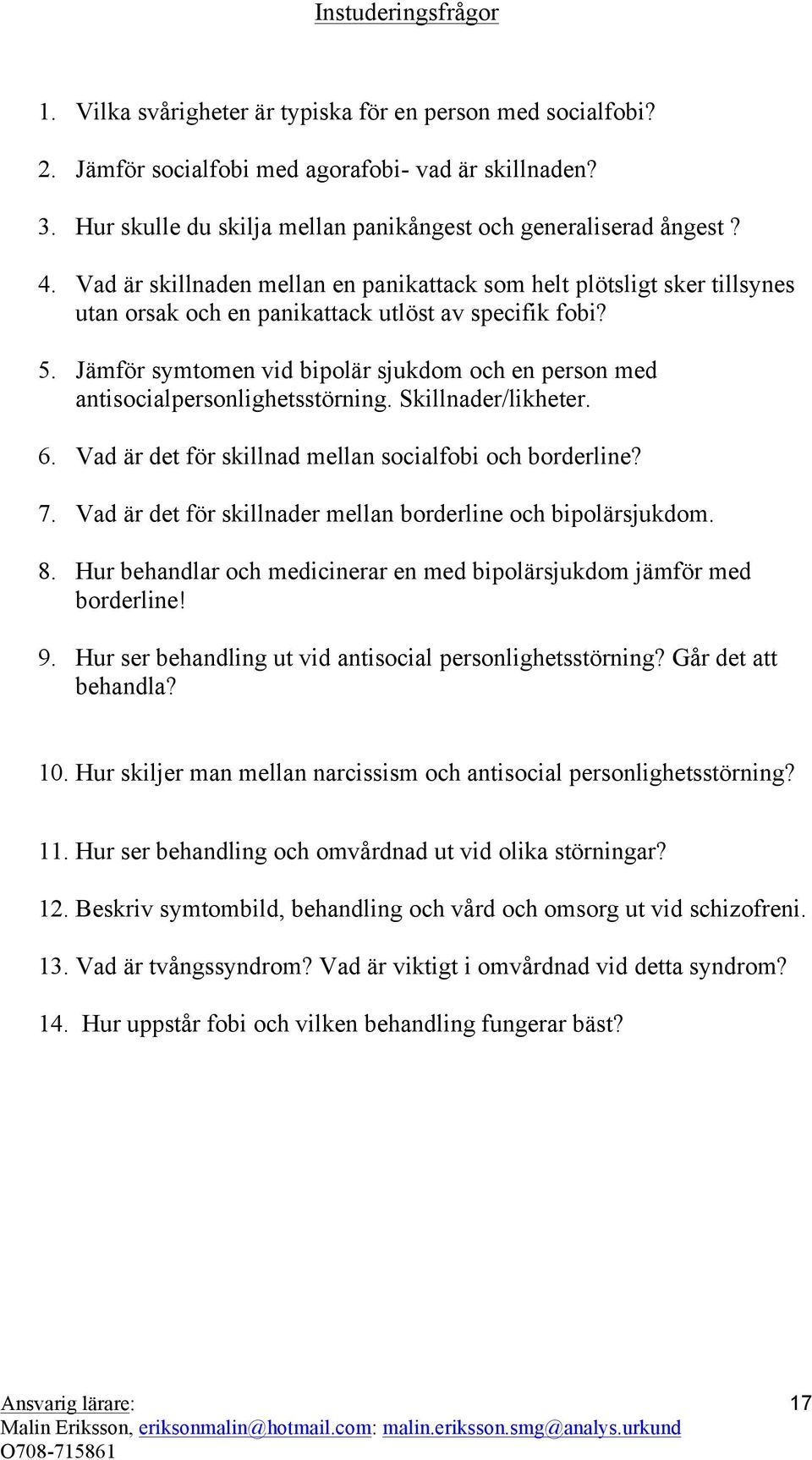 Jämför symtomen vid bipolär sjukdom och en person med antisocialpersonlighetsstörning. Skillnader/likheter. 6. Vad är det för skillnad mellan socialfobi och borderline? 7.