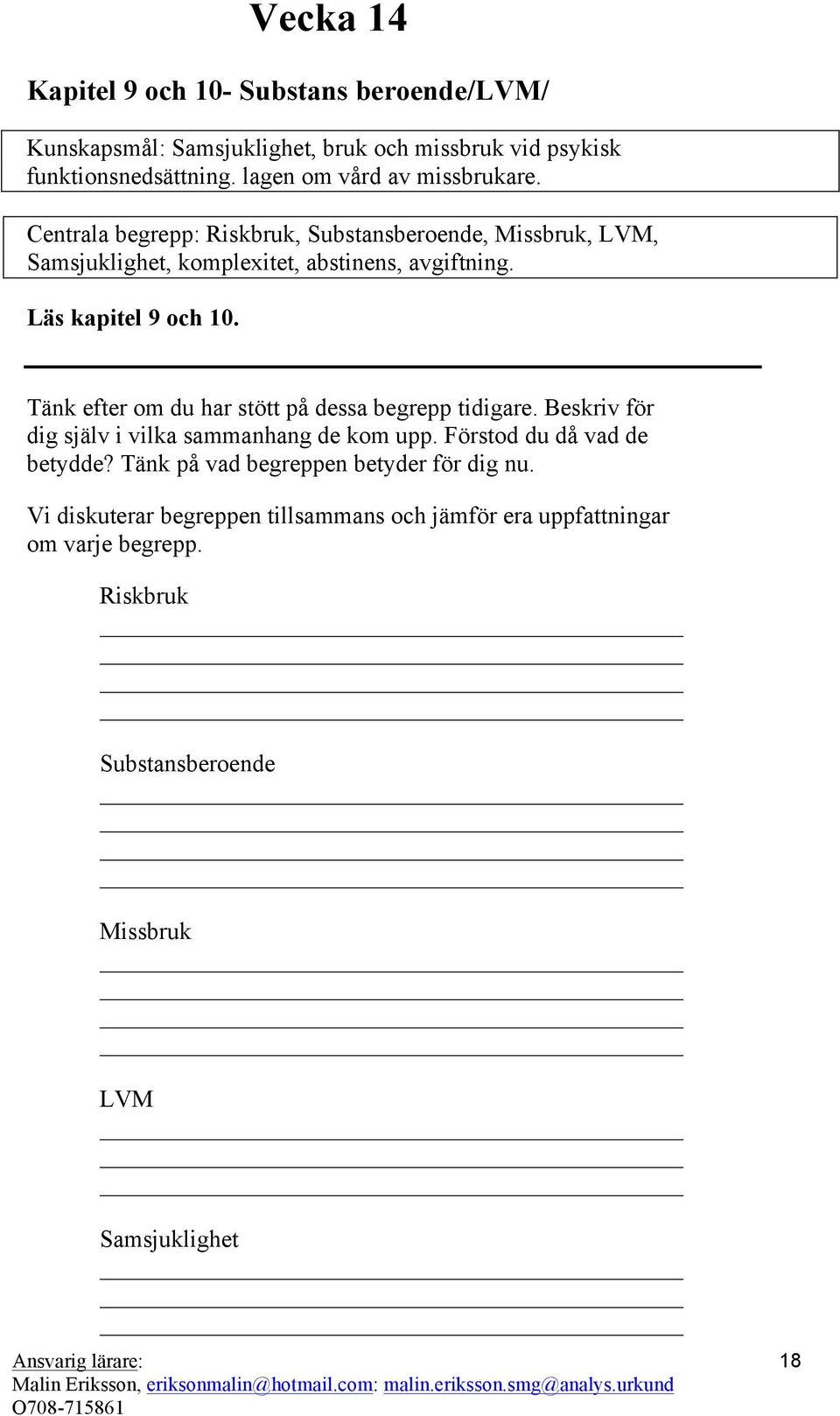 Läs kapitel 9 och 10. Tänk efter om du har stött på dessa begrepp tidigare. Beskriv för dig själv i vilka sammanhang de kom upp.