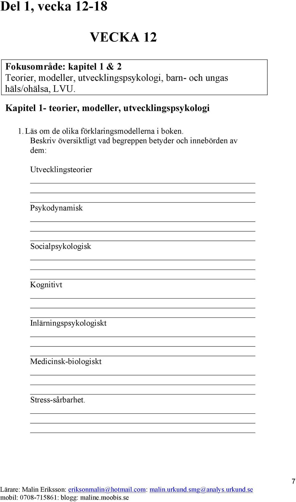 Beskriv översiktligt vad begreppen betyder och innebörden av dem: Utvecklingsteorier Psykodynamisk Socialpsykologisk Kognitivt