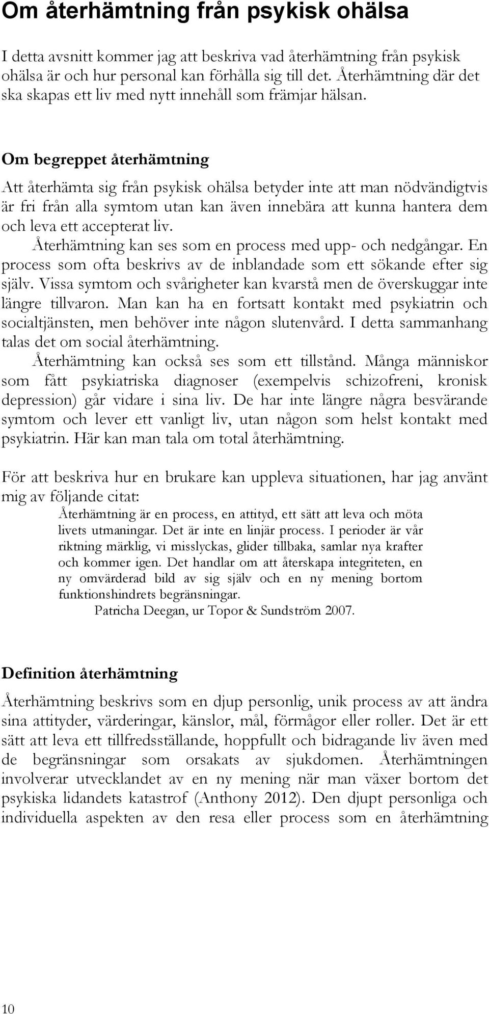 Om begreppet återhämtning Att återhämta sig från psykisk ohälsa betyder inte att man nödvändigtvis är fri från alla symtom utan kan även innebära att kunna hantera dem och leva ett accepterat liv.