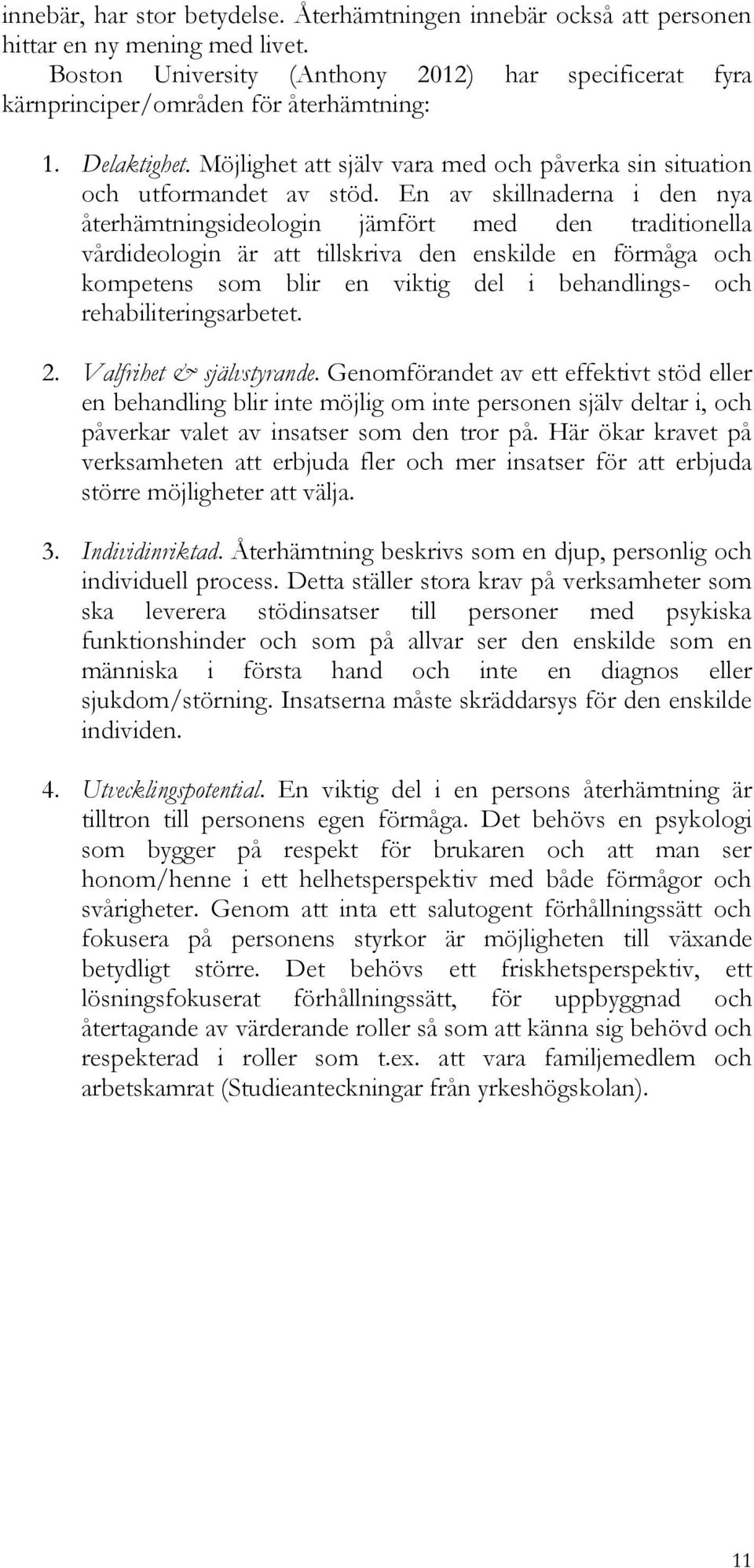 En av skillnaderna i den nya återhämtningsideologin jämfört med den traditionella vårdideologin är att tillskriva den enskilde en förmåga och kompetens som blir en viktig del i behandlings- och