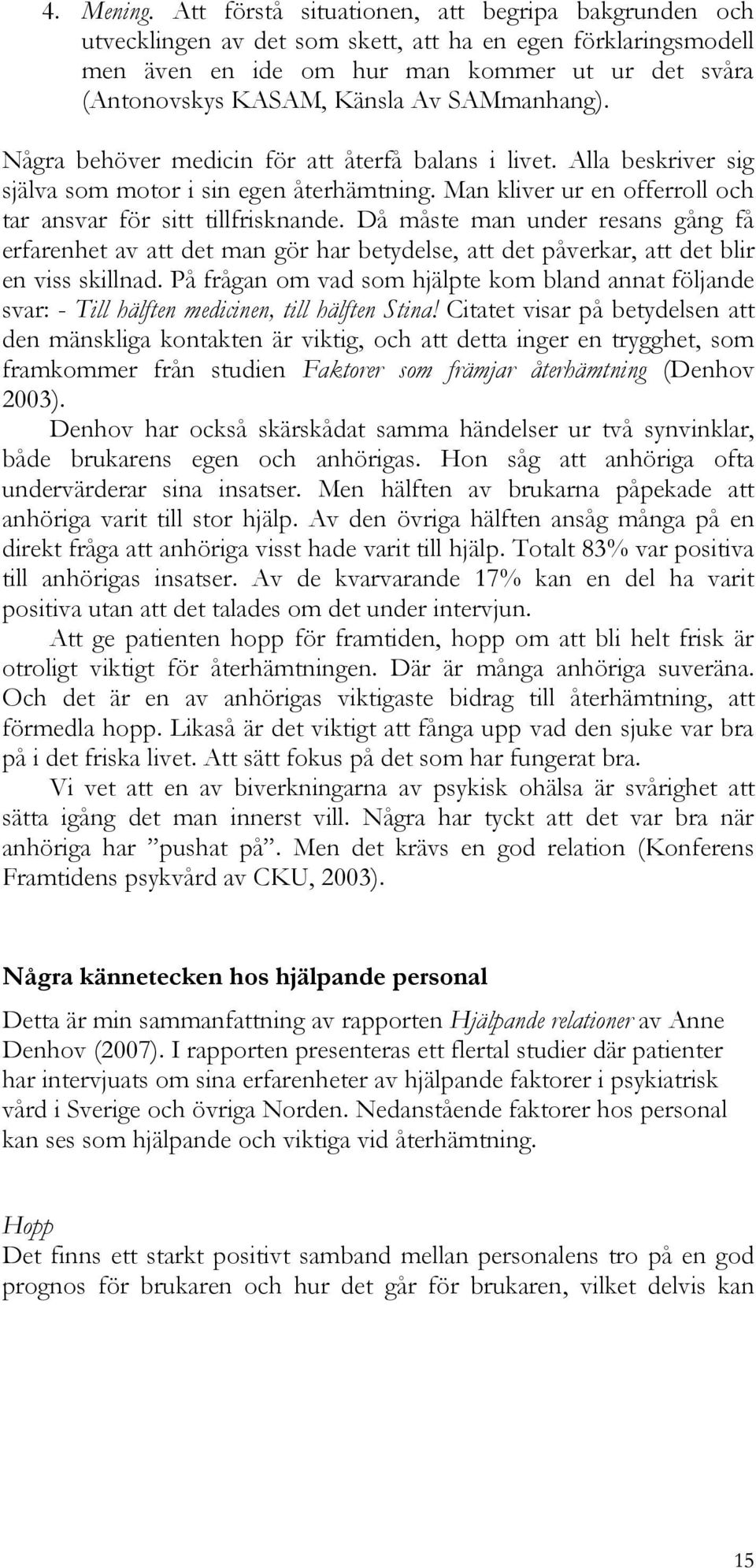 SAMmanhang). Några behöver medicin för att återfå balans i livet. Alla beskriver sig själva som motor i sin egen återhämtning. Man kliver ur en offerroll och tar ansvar för sitt tillfrisknande.