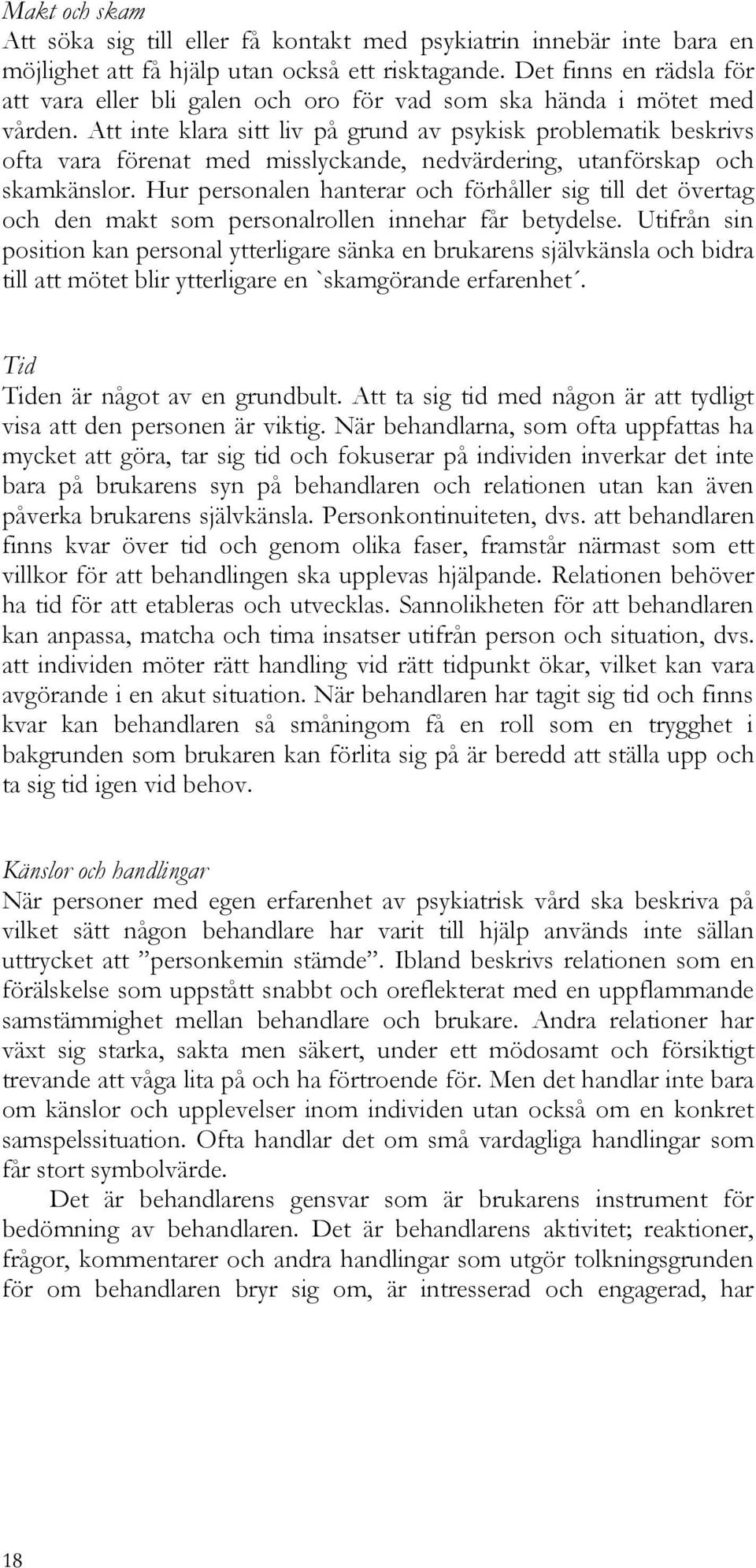 Att inte klara sitt liv på grund av psykisk problematik beskrivs ofta vara förenat med misslyckande, nedvärdering, utanförskap och skamkänslor.