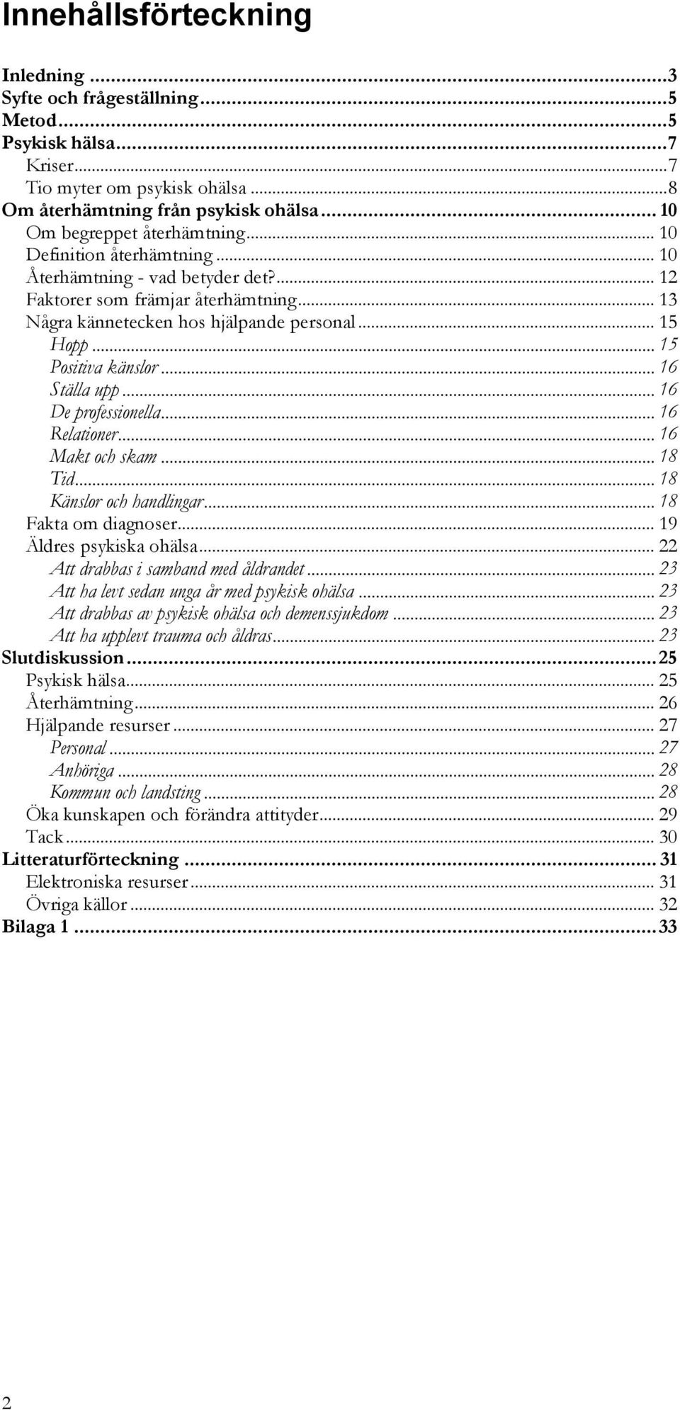 .. 15 Positiva känslor... 16 Ställa upp... 16 De professionella... 16 Relationer... 16 Makt och skam... 18 Tid... 18 Känslor och handlingar... 18 Fakta om diagnoser... 19 Äldres psykiska ohälsa.