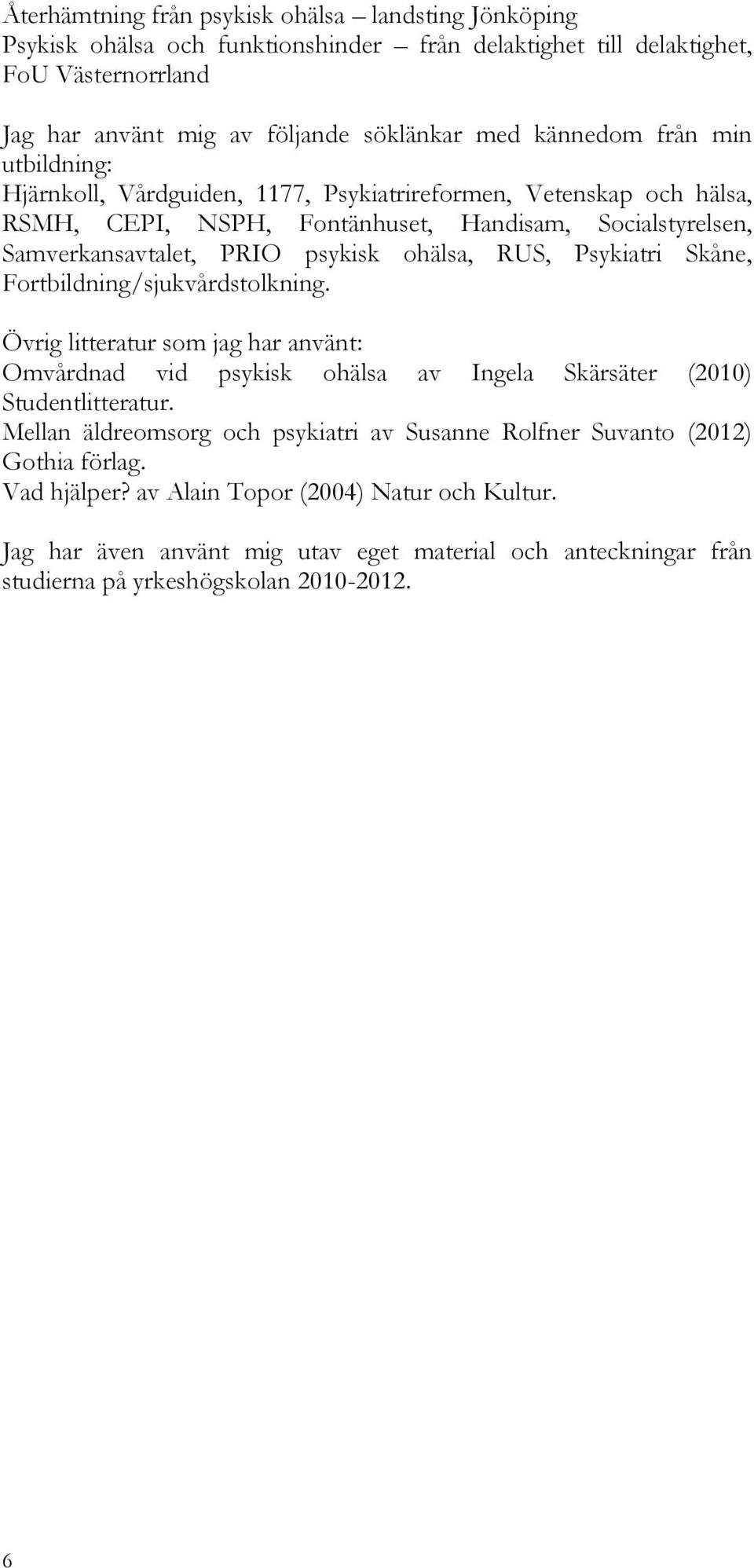 Psykiatri Skåne, Fortbildning/sjukvårdstolkning. Övrig litteratur som jag har använt: Omvårdnad vid psykisk ohälsa av Ingela Skärsäter (2010) Studentlitteratur.