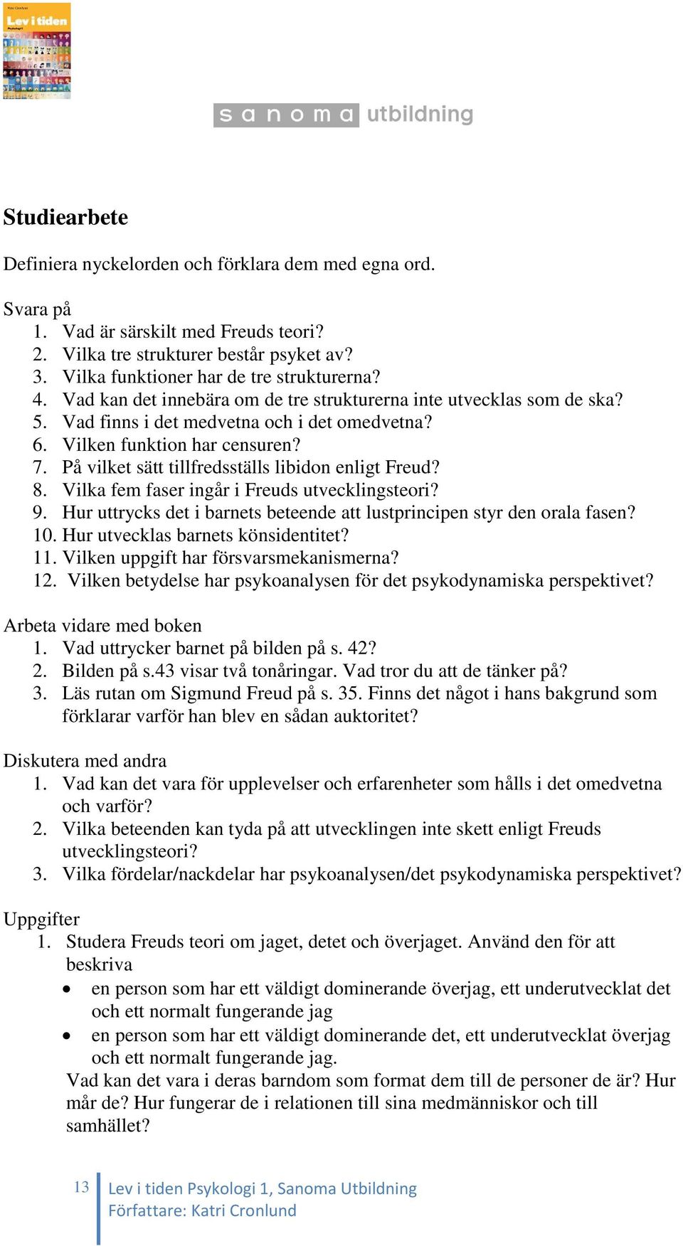 På vilket sätt tillfredsställs libidon enligt Freud? 8. Vilka fem faser ingår i Freuds utvecklingsteori? 9. Hur uttrycks det i barnets beteende att lustprincipen styr den orala fasen? 10.