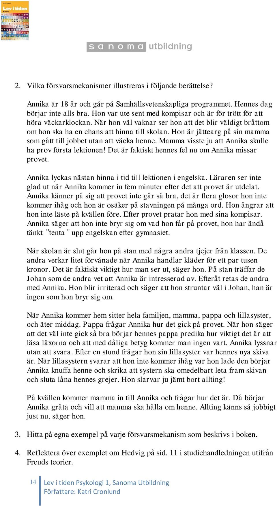 Hon är jättearg på sin mamma som gått till jobbet utan att väcka henne. Mamma visste ju att Annika skulle ha prov första lektionen! Det är faktiskt hennes fel nu om Annika missar provet.