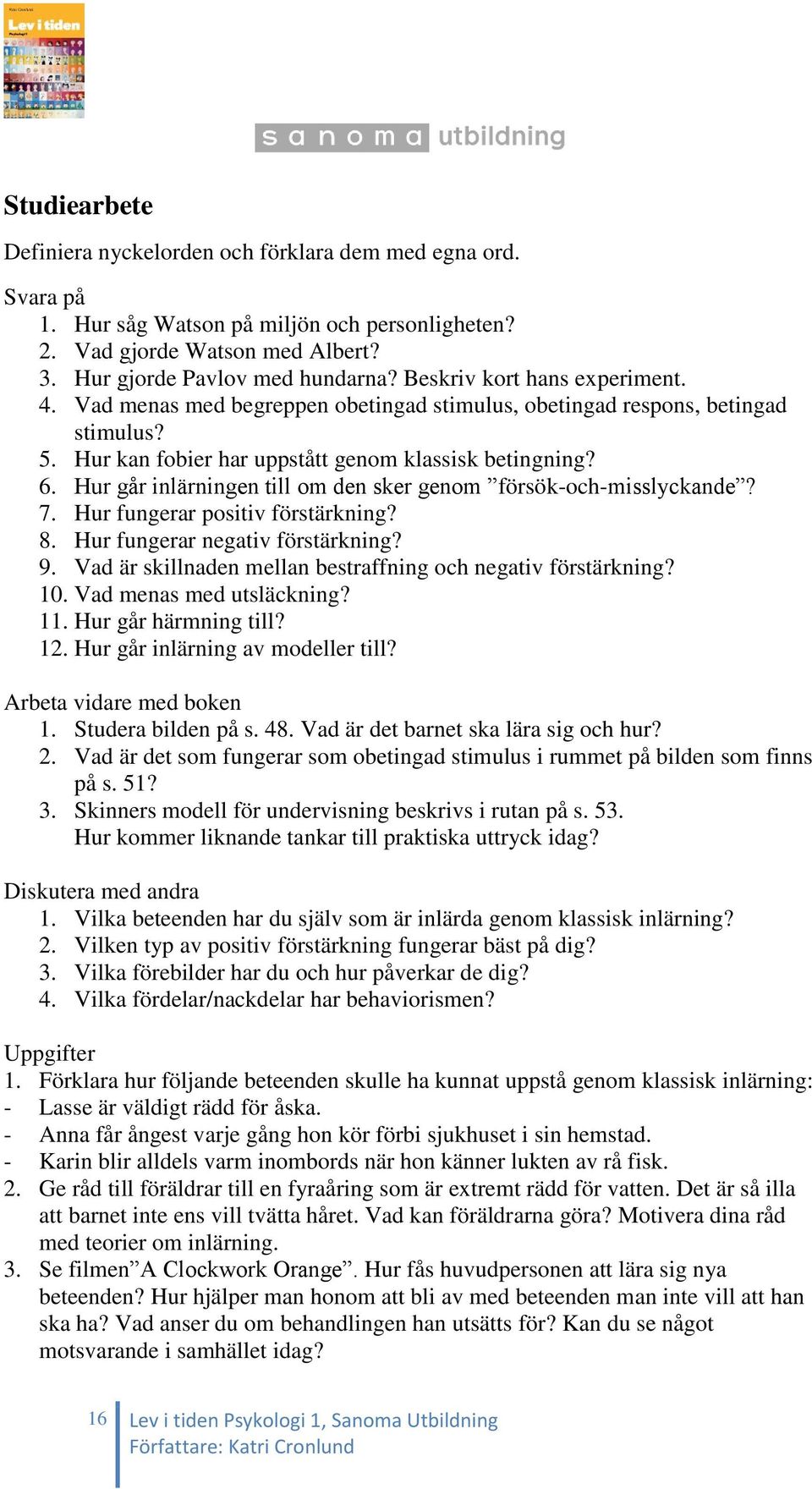 Hur går inlärningen till om den sker genom försök-och-misslyckande? 7. Hur fungerar positiv förstärkning? 8. Hur fungerar negativ förstärkning? 9.