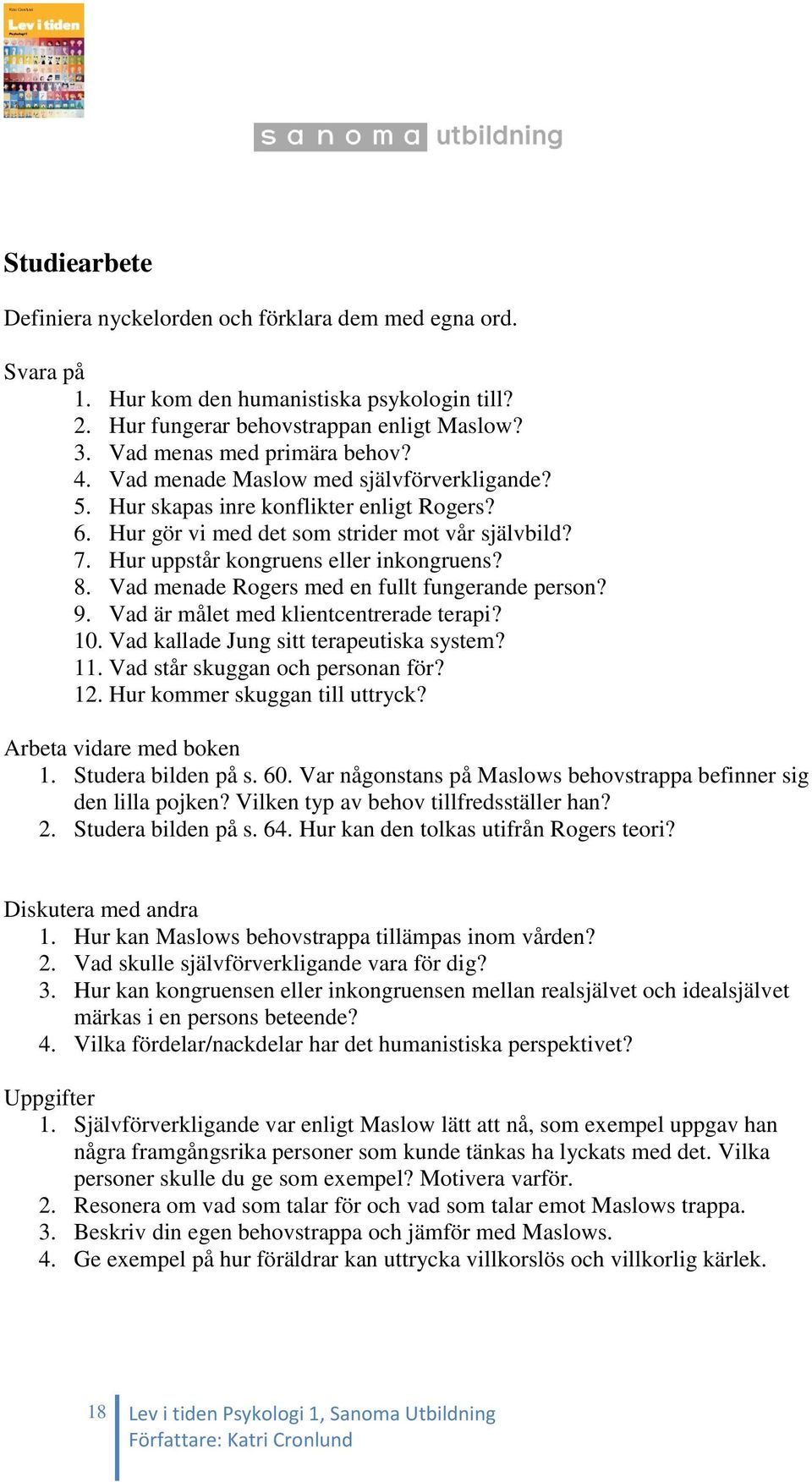 Vad menade Rogers med en fullt fungerande person? 9. Vad är målet med klientcentrerade terapi? 10. Vad kallade Jung sitt terapeutiska system? 11. Vad står skuggan och personan för? 12.