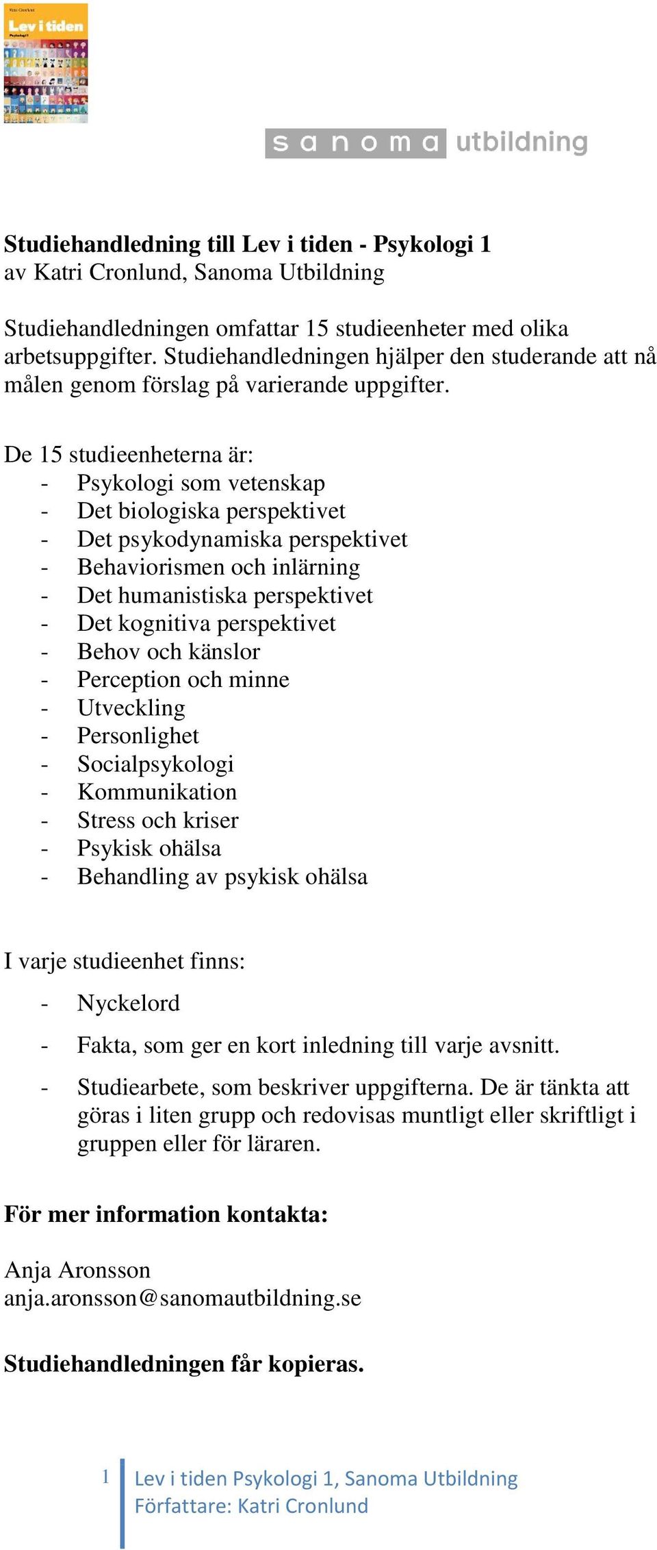 De 15 studieenheterna är: - Psykologi som vetenskap - Det biologiska perspektivet - Det psykodynamiska perspektivet - Behaviorismen och inlärning - Det humanistiska perspektivet - Det kognitiva