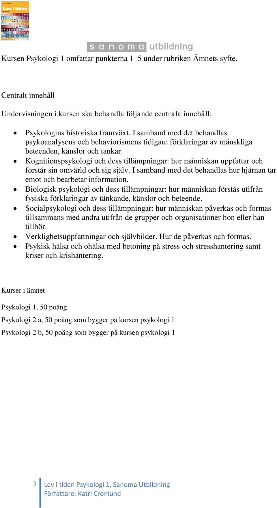 Kognitionspsykologi och dess tillämpningar: hur människan uppfattar och förstår sin omvärld och sig själv. I samband med det behandlas hur hjärnan tar emot och bearbetar information.