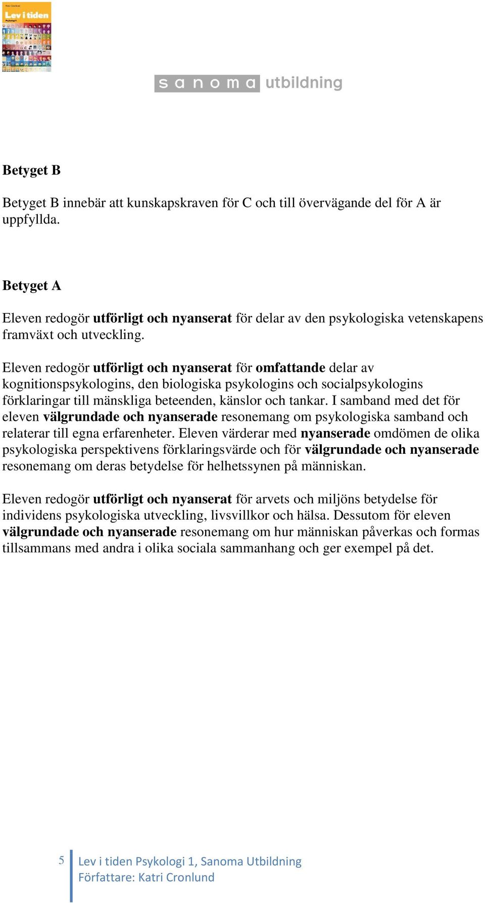 Eleven redogör utförligt och nyanserat för omfattande delar av kognitionspsykologins, den biologiska psykologins och socialpsykologins förklaringar till mänskliga beteenden, känslor och tankar.