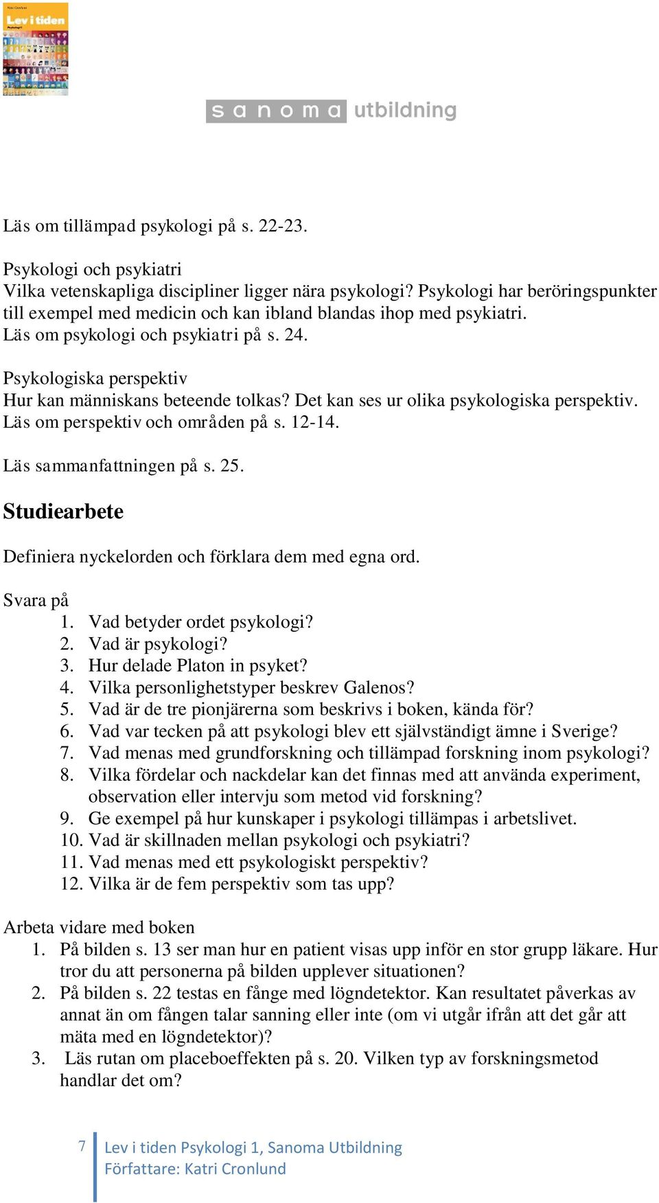 Det kan ses ur olika psykologiska perspektiv. Läs om perspektiv och områden på s. 12-14. Läs sammanfattningen på s. 25. Studiearbete Definiera nyckelorden och förklara dem med egna ord. Svara på 1.