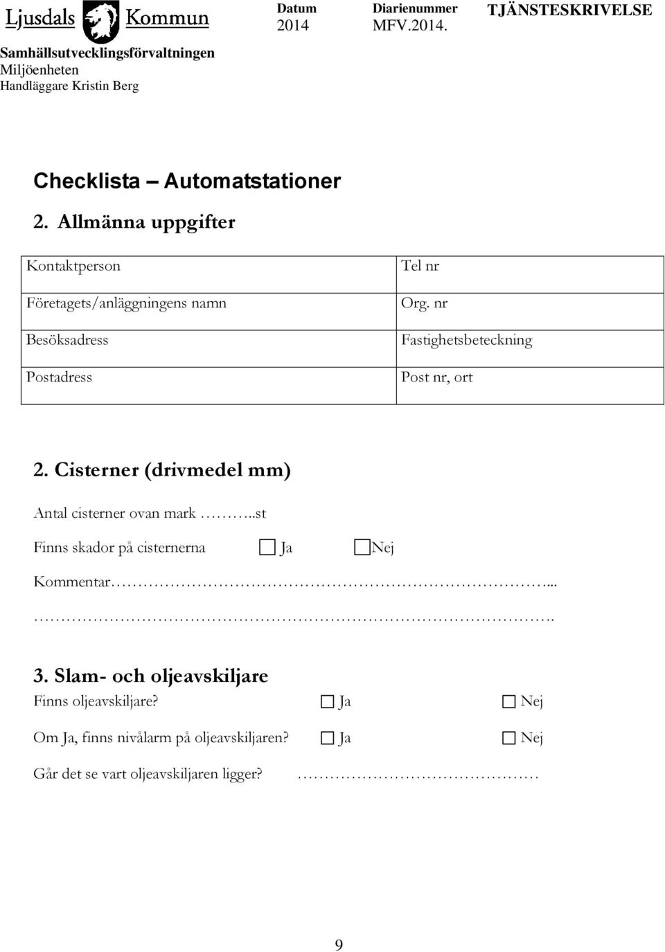 nr Fastighetsbeteckning Post nr, ort 2. Cisterner (drivmedel mm) Antal cisterner ovan mark.