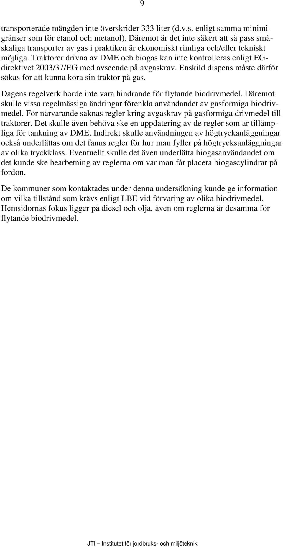 Traktorer drivna av DME och biogas kan inte kontrolleras enligt EGdirektivet 2003/37/EG med avseende på avgaskrav. Enskild dispens måste därför sökas för att kunna köra sin traktor på gas.