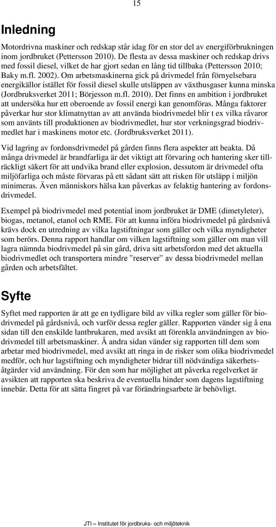 Om arbetsmaskinerna gick på drivmedel från förnyelsebara energikällor istället för fossil diesel skulle utsläppen av växthusgaser kunna minska (Jordbruksverket 2011; Börjesson m.fl. 2010).