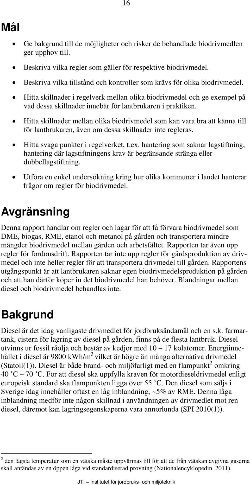 Hitta skillnader i regelverk mellan olika biodrivmedel och ge exempel på vad dessa skillnader innebär för lantbrukaren i praktiken.