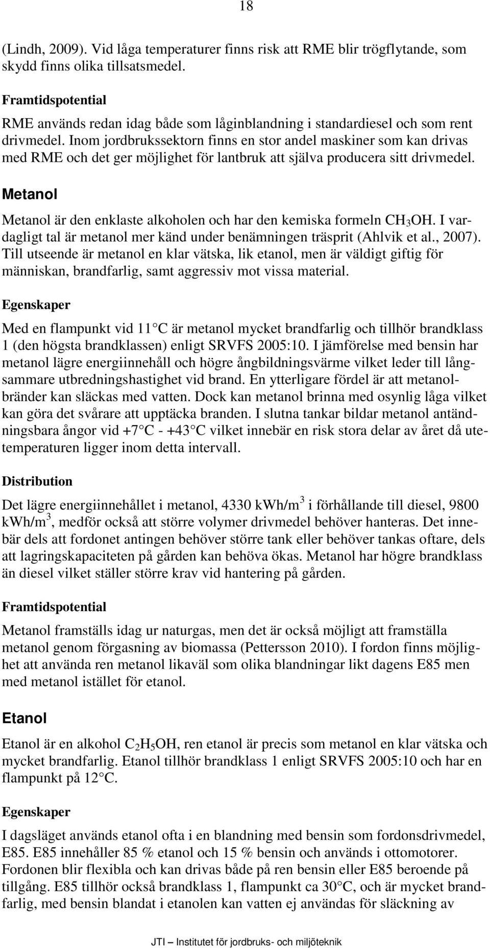 Inom jordbrukssektorn finns en stor andel maskiner som kan drivas med RME och det ger möjlighet för lantbruk att själva producera sitt drivmedel.