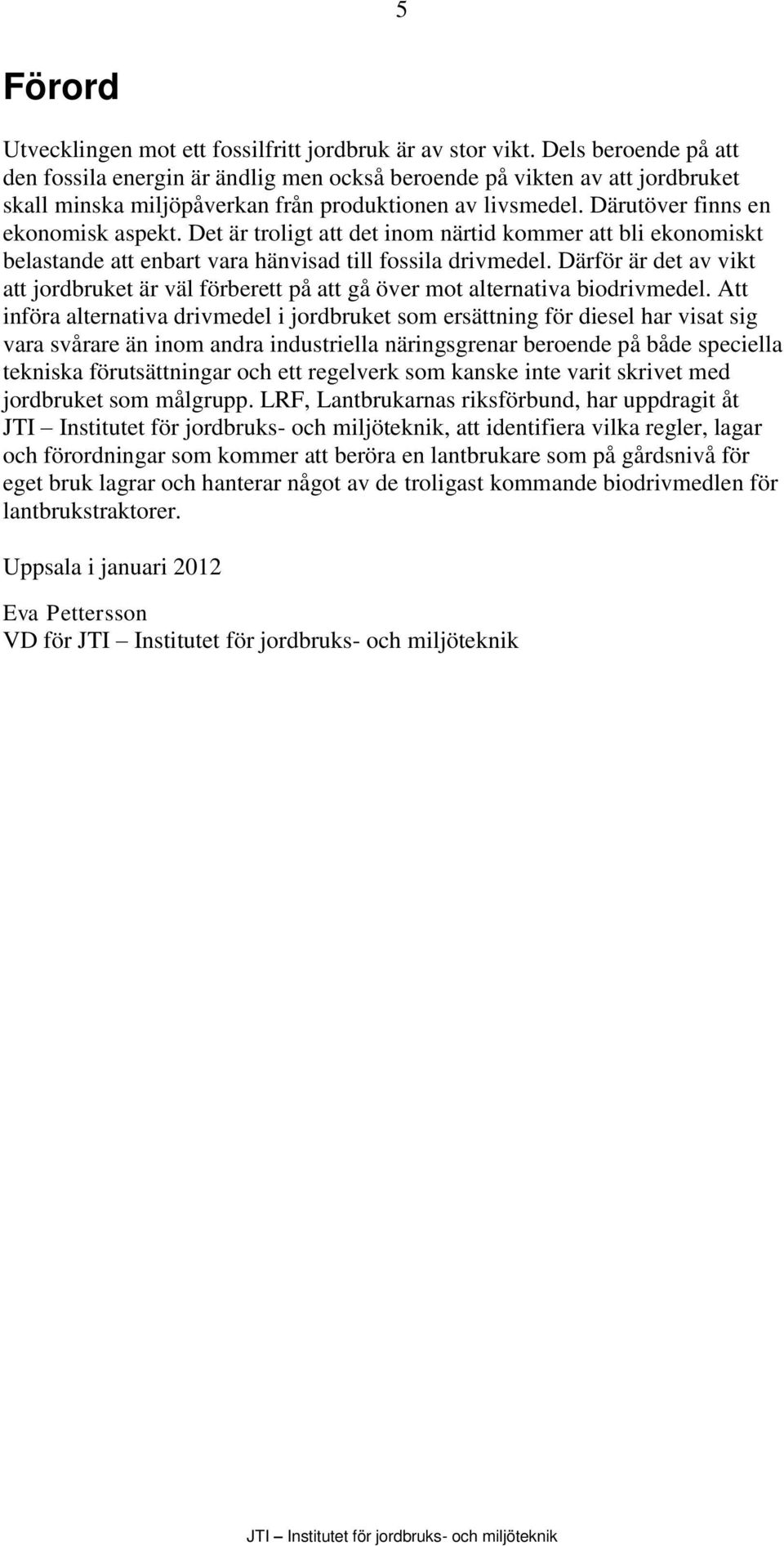 Det är troligt att det inom närtid kommer att bli ekonomiskt belastande att enbart vara hänvisad till fossila drivmedel.