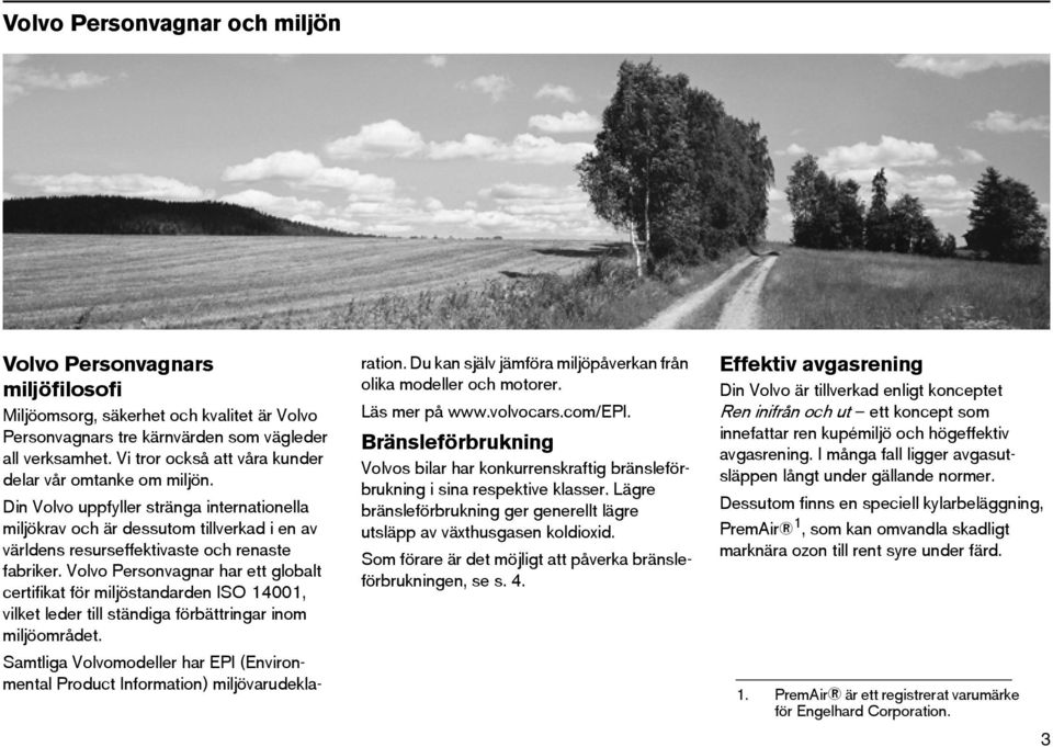 Volvo Personvagnar har ett globalt certifikat för miljöstandarden ISO 14001, vilket leder till ständiga förbättringar inom miljöområdet.