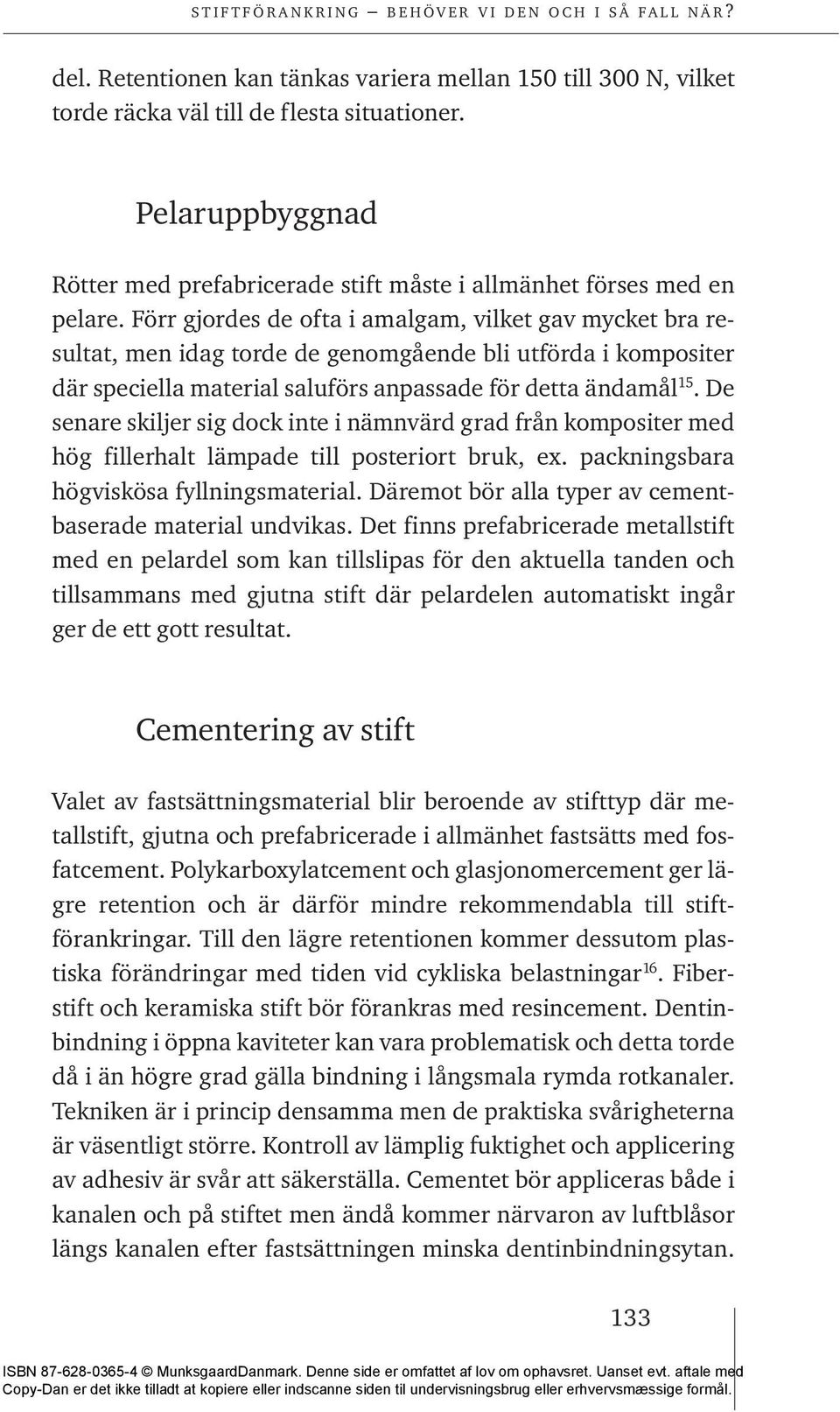 De senare skiljer sig dock inte i nämnvärd grad från kompositer med hög fillerhalt lämpade till posteriort bruk, ex. packningsbara högviskösa fyllningsmaterial.