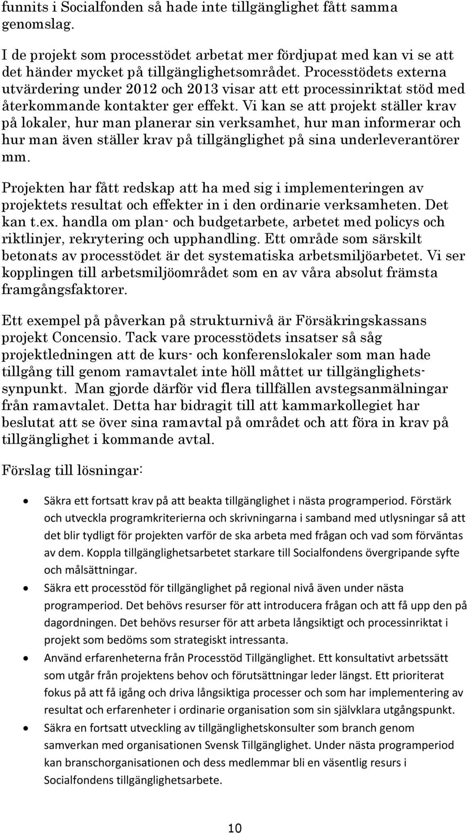 Vi kan se att projekt ställer krav på lokaler, hur man planerar sin verksamhet, hur man informerar och hur man även ställer krav på tillgänglighet på sina underleverantörer mm.