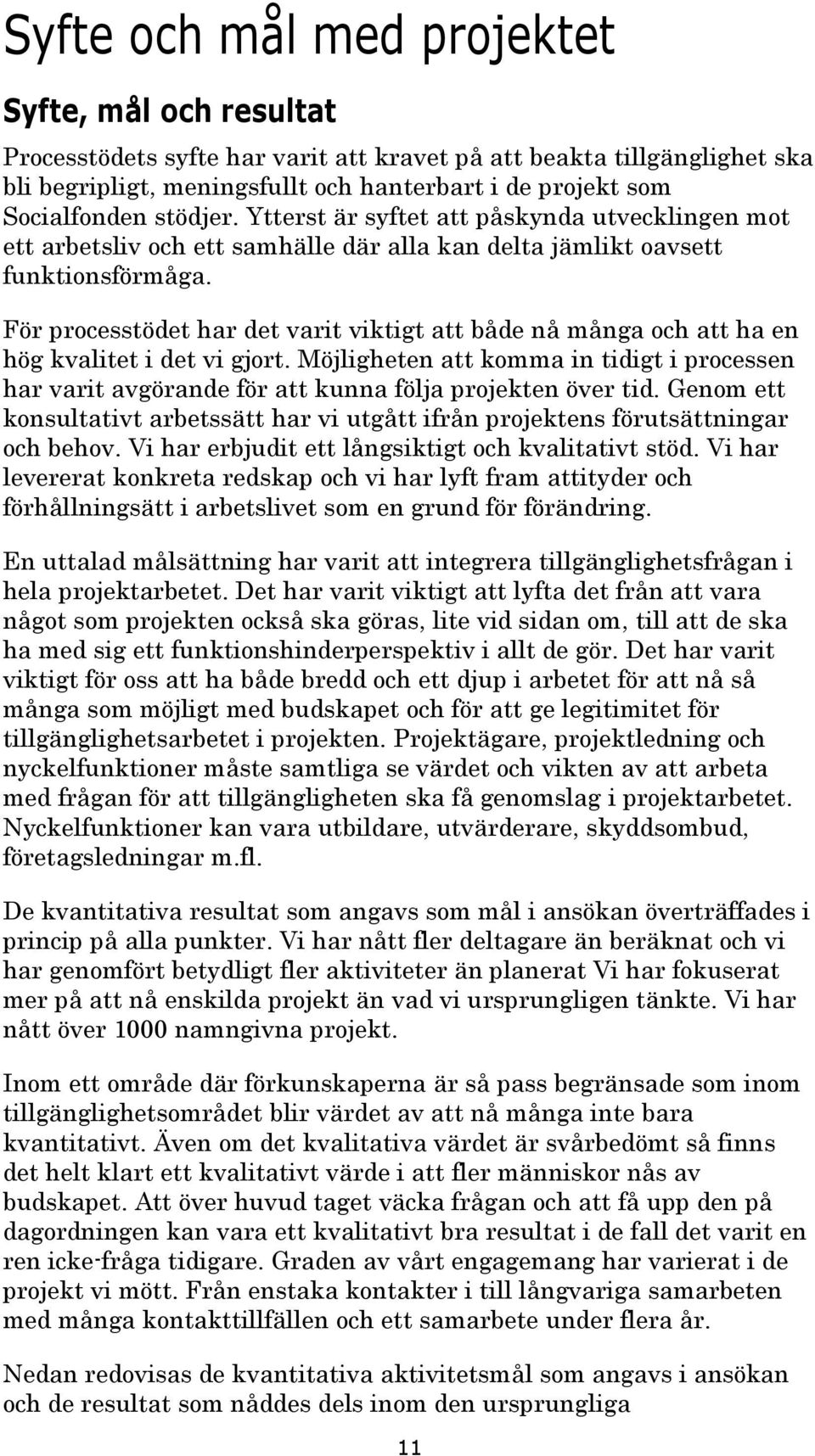 För processtödet har det varit viktigt att både nå många och att ha en hög kvalitet i det vi gjort.