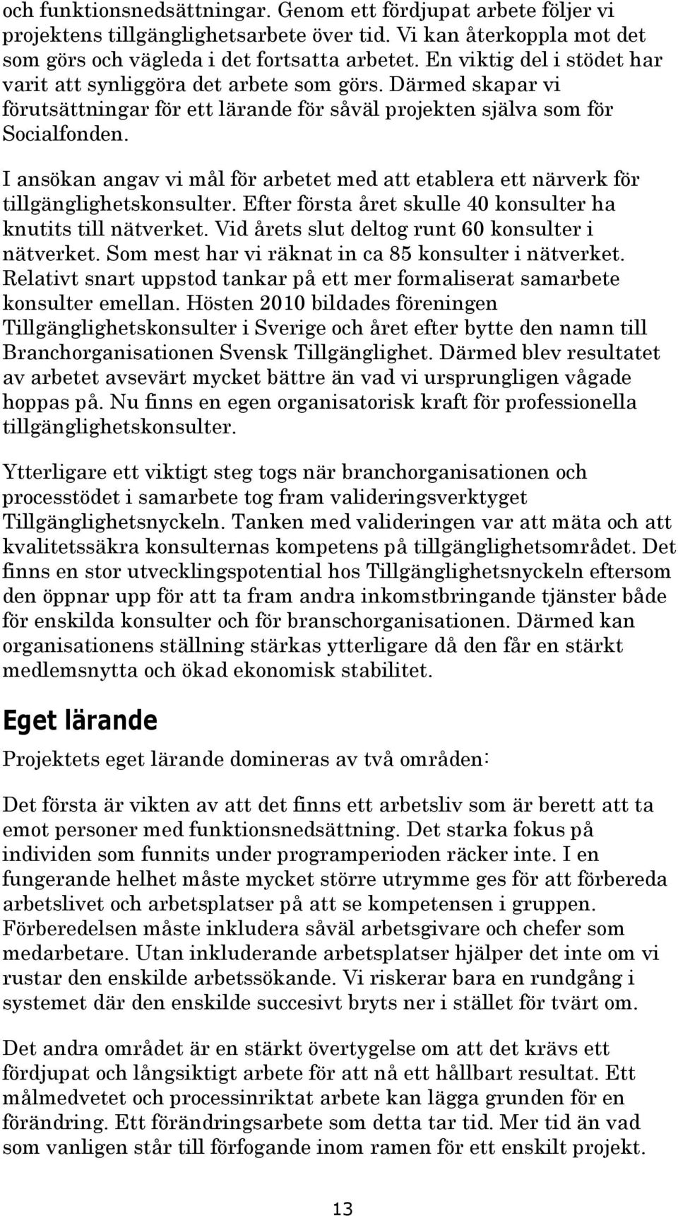 I ansökan angav vi mål för arbetet med att etablera ett närverk för tillgänglighetskonsulter. Efter första året skulle 40 konsulter ha knutits till nätverket.